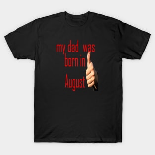 my dad was born in august T-Shirt
